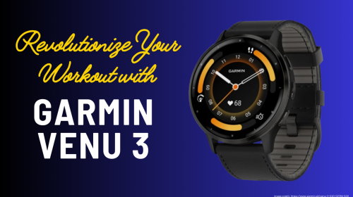 Revolutionize Your Workout with Garmin Venu 3-Elevate Your Workouts